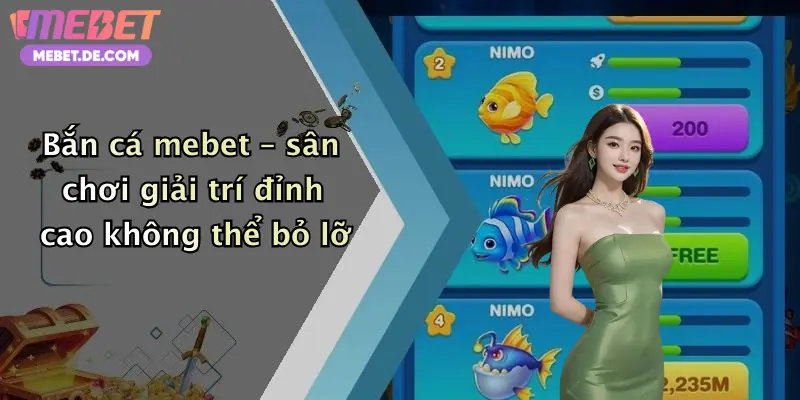 Bắn cá mebet – sân chơi giải trí đỉnh cao không thể bỏ lỡ