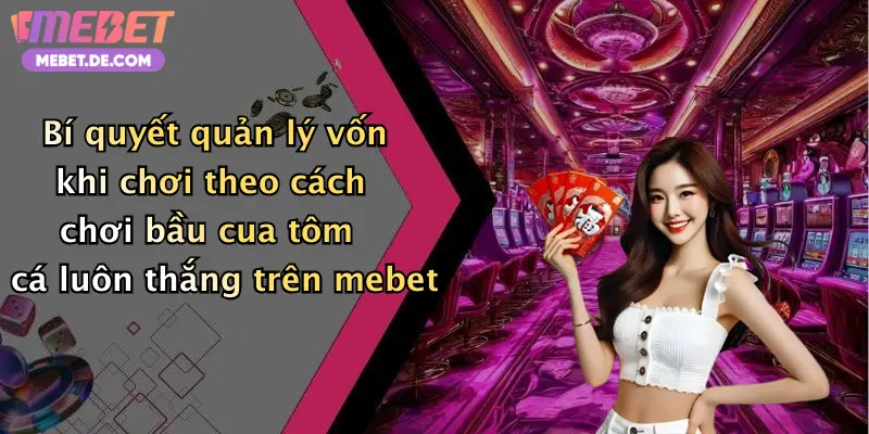 Bí quyết quản lý vốn khi chơi theo cách chơi bầu cua tôm cá luôn thắng trên mebet
