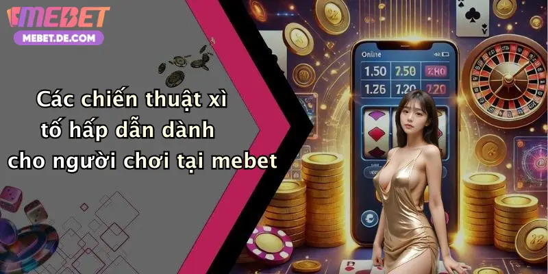 Các chiến thuật xì tố hấp dẫn dành cho người chơi tại mebet