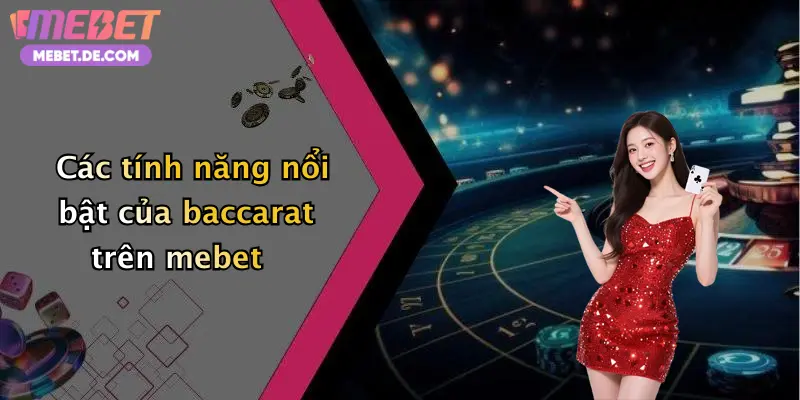 Các tính năng nổi bật của baccarat trên mebet