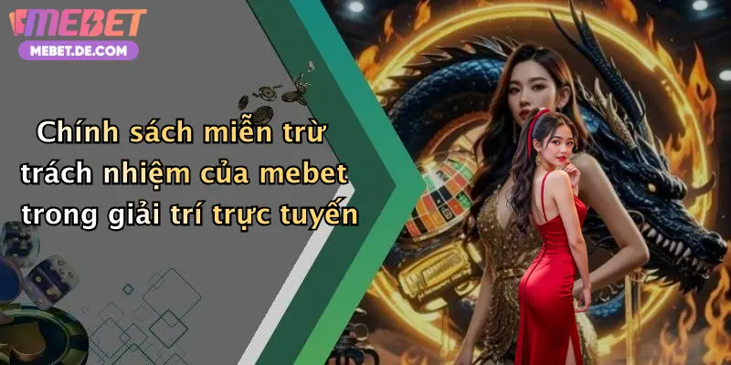 Chính sách miễn trừ trách nhiệm của mebet trong giải trí trực tuyến
