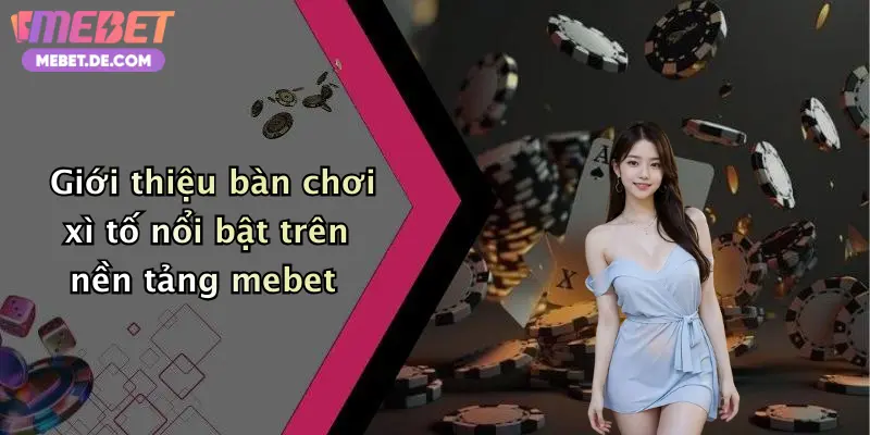 Giới thiệu bàn chơi xì tố nổi bật trên nền tảng mebet