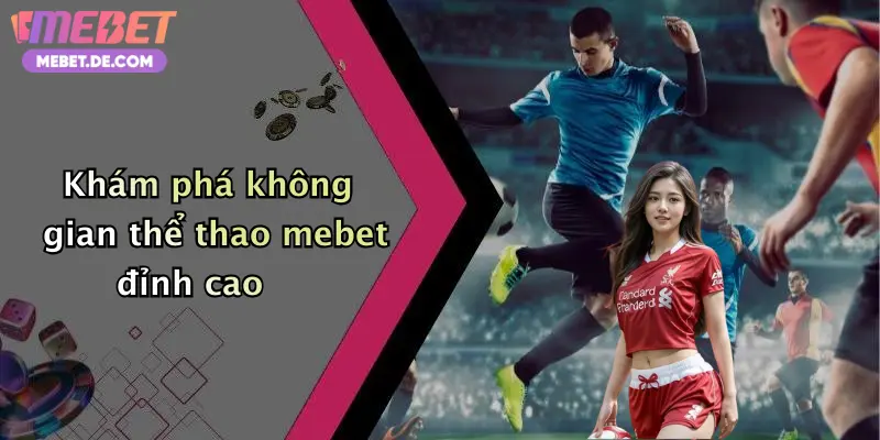 Khám phá không gian thể thao mebet đỉnh cao