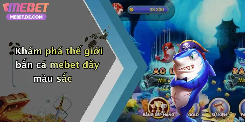 Khám phá thế giới bắn cá mebet đầy màu sắc