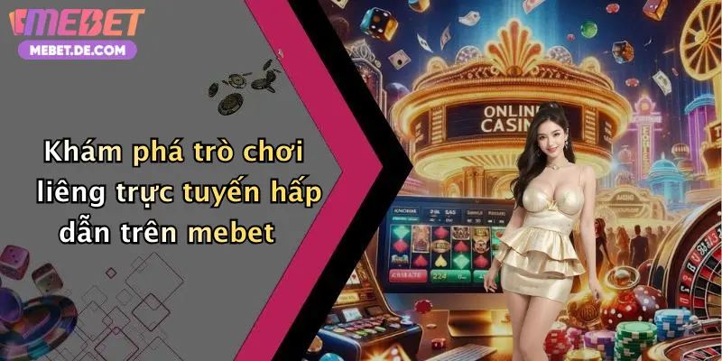 Khám phá trò chơi liêng trực tuyến hấp dẫn trên mebet