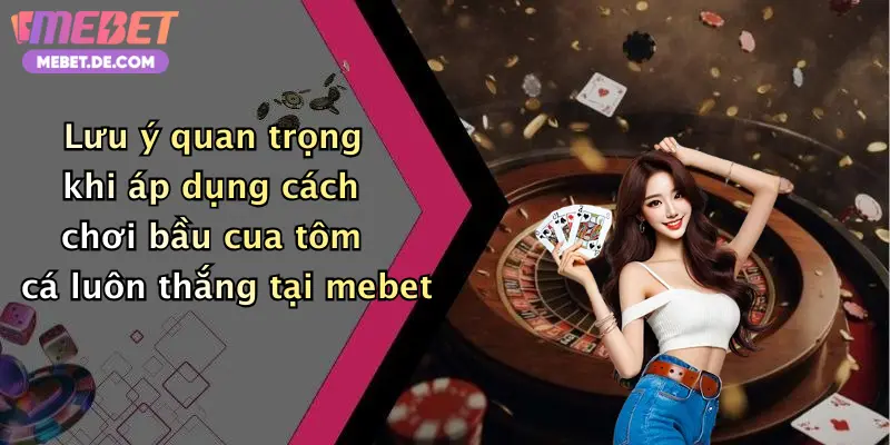 Lưu ý quan trọng khi áp dụng cách chơi bầu cua tôm cá luôn thắng tại mebet
