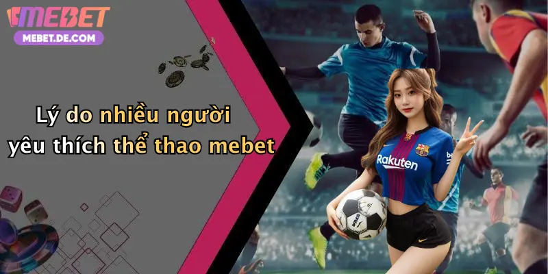 Lý do nhiều người yêu thích thể thao mebet
