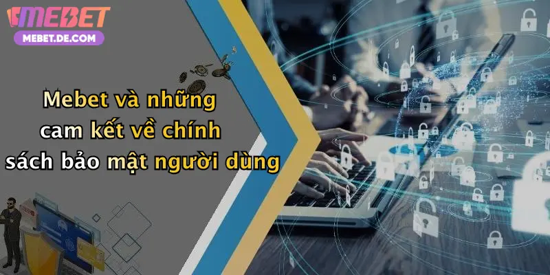 Mebet và những cam kết về chính sách bảo mật người dùng
