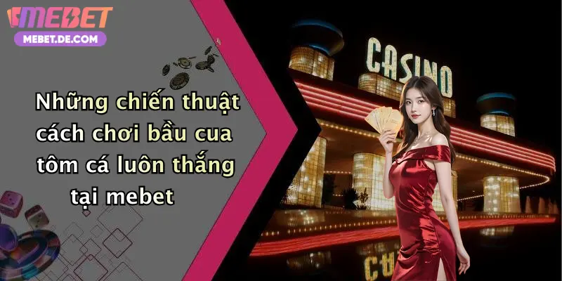 Những chiến thuật cách chơi bầu cua tôm cá luôn thắng tại mebet