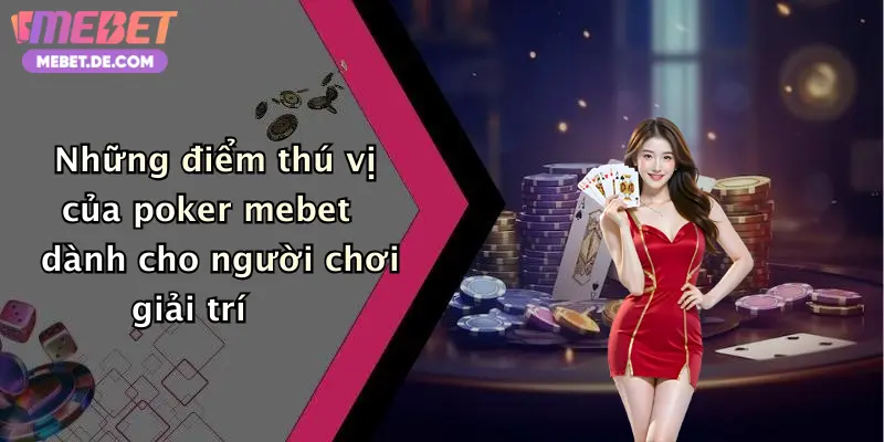 Những điểm thú vị của poker mebet dành cho người chơi giải trí