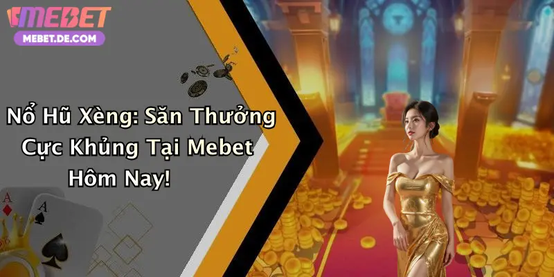 Nổ Hũ Xèng: Săn Thưởng Cực Khủng Tại Mebet Hôm Nay!