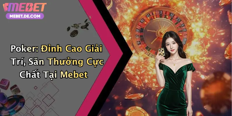 Poker: Đỉnh Cao Giải Trí, Săn Thưởng Cực Chất Tại Mebet